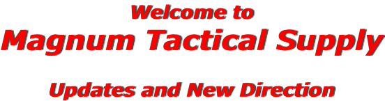 Welcome to Magnum Tactical Supply  Updates and New Direction
