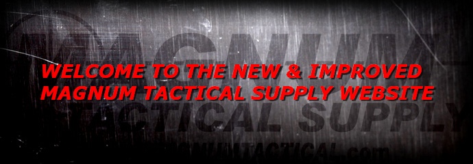 WELCOME TO THE NEW & IMPROVED
MAGNUM TACTICAL SUPPLY WEBSITE
