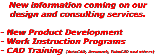 New information coming on our design and consulting services.  - New Product Development - Work Instruction Programs - CAD Training (AutoCAD, Accumark, TukaCAD and others)